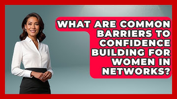 What Are Common Barriers to Confidence Building for Women in Networks? | Women That Network News
