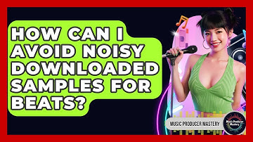 How Can I Avoid Noisy Downloaded Samples For Beats? - Music Producer Mastery