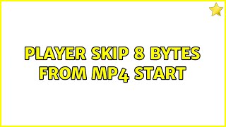 Player skip 8 bytes from mp4 start