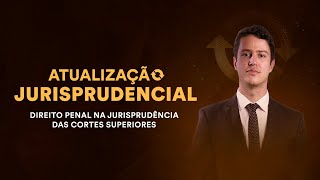 Atualização Jurisprudencial - Direito Penal na Jurisprudência das Cortes Superiores