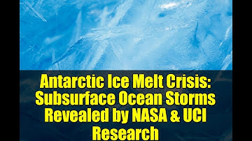 Antarctic Ice Melt Crisis: Subsurface Ocean Storms Revealed by NASA & UCI Research