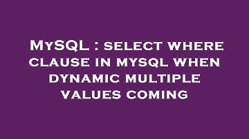 MySQL : select where clause in mysql when dynamic multiple values coming
