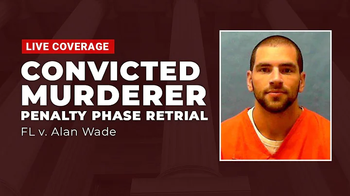 WATCH LIVE: FL v Alan Wade Penalty Phase Retrial D...