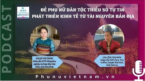 Podcast: Để phụ nữ dân tộc thiểu số tự tin phát triển kinh tế từ tài nguyên bản địa