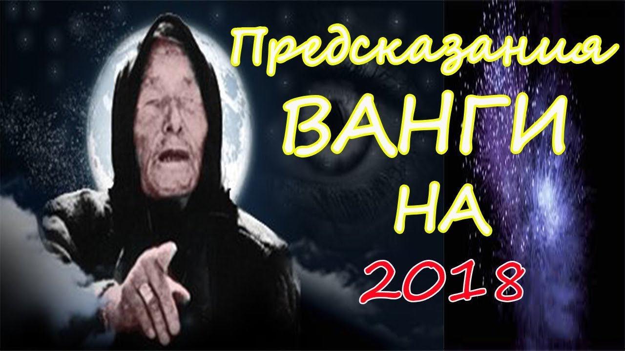 ПРЕДСКАЗАНИЯ ВАНГИ НА 2018 , КОТОРЫЕ СКРЫВАЮТ ОТ РОССИЯН СКОЛЬКО НАМ ...