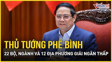 Thủ tướng nghiêm khắc phê bình 22 bộ, ngành và 12 địa phương giải ngân thấp | Báo VietNamNet