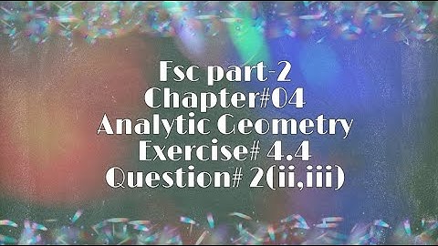 Fsc part-2 || Analytic Geometry || Exercise# 4.4 || Question# 2 (ii, iii)