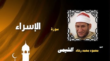 القران الكريم بصوت الشيخ محمود محمد رشاد الشيمى | سورة الإسراء