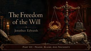 Freedom Of The Will Summary | Part III | Jonathan Edwards 