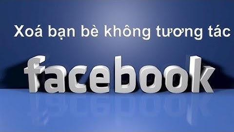 Cách Lọc Xóa Bạn Bè Không Tương Tác Trên Facbook Cực Dễ