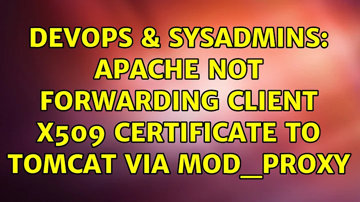 DevOps & SysAdmins: Apache not Forwarding Client x509 Certificate to Tomcat via mod_proxy