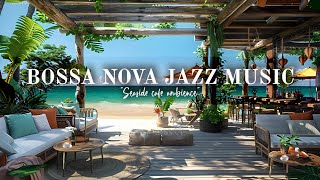 Happy Bossa Nova Jazz Music  Ocean Wave Sounds at Seaside Cafe Ambience for Relax, Stress Relief