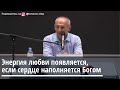 Торсунов О.Г.  Энергия любви появляется, если сердце наполняется Богом