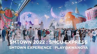 SMTOWN 2022 : SMCU EXPRESS - SMTOWN EXPERIENCE : PLAY@KWANGYA