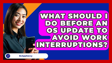What Should I Do Before An OS Update To Avoid Work Interruptions? - Be App Savvy