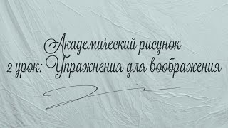 видео: Академический рисунок.  Упражнения для воображения. Урок №2. картинка: Академический рисунок.  Упражнения для воображения. Урок №2.