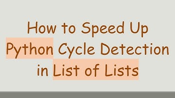 How to Speed Up Python Cycle Detection in List of Lists