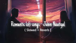 ROMENTIC LOFI SONGS - JUBIN NAUTIYAL | Lofi Song | Slowed+ Reverb | Top Lofi Songs | 2022 screenshot 5