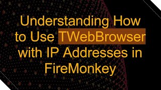 Understanding How to Use TWebBrowser with IP Addresses in FireMonkey screenshot 5