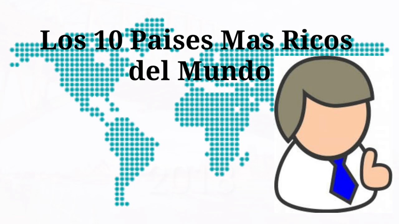 Los 10 Paises Mas Ricos del Mundo 2018 - YouTube