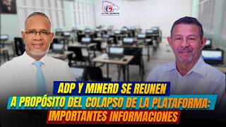 ADP Y MINERD SE REUNEN A PROPÓSITO DEL COLAPSO DE LA PLATAFORMA:  IMPORTANTES INFORMACIONES