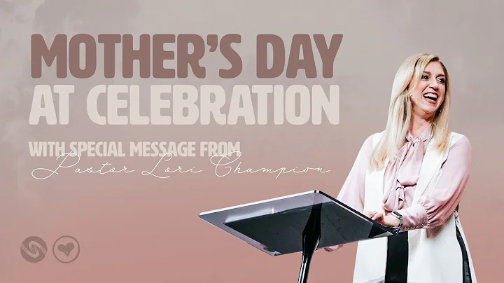 Mother's Day at Celebration | Pastor Lori Champion...