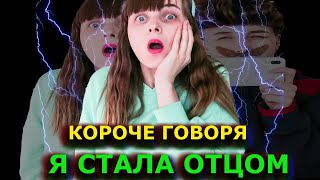 КОРОЧЕ ГОВОРЯ Я СТАЛА ОТЦОМ!МЫ ПОМЕНЯЛИСЬ ТЕЛАМИ!