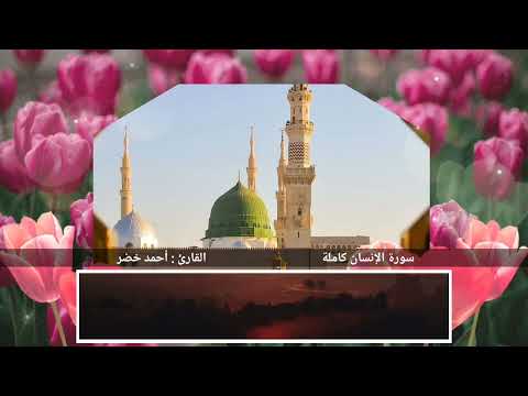 سورة الإنسان كاملة القارئ أحمد خضر 
