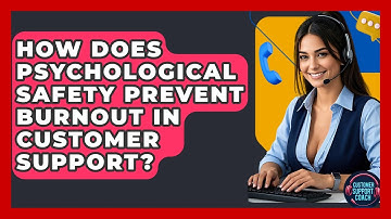 How Does Psychological Safety Prevent Burnout In Customer Support? - Customer Support Coach