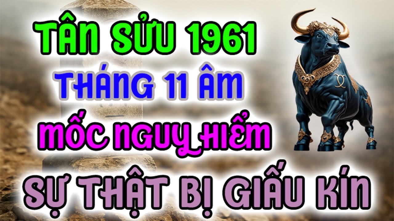 SỰ THẬT BỊ GIẤU KÍN: Tân Sửu 1961 Tháng 11 Âm 2025 Là Cột Mốc Nguy Hiểm Nhất