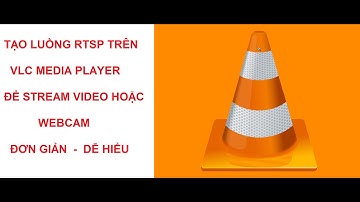 Tạo luồng RTSP trên VLC Media Player để Stream Video hoặc Webcam - Cực đơn giản và dễ hiểu
