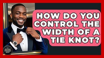 How Do You Control The Width Of A Tie Knot? - The Sharp Dressed Gent
