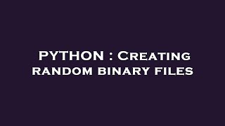 PYTHON : Creating random binary files