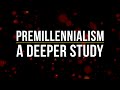 Premillennialism: A Deeper Study