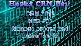 CRM 2013 - MB2 703 - Manage user access, Teams and sharing