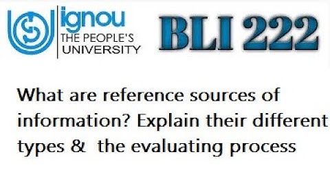 BLI-222, Reference sources of information? Explain their different types &  the evaluating process