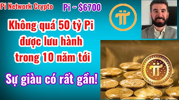 Pi network - Không quá 50 tỷ Pi trong 10 năm tới được lưu hành!