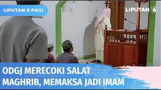 Ngamuk, ODGJ Memaksa Jadi Imam Salat Maghrib! | Liputan 6