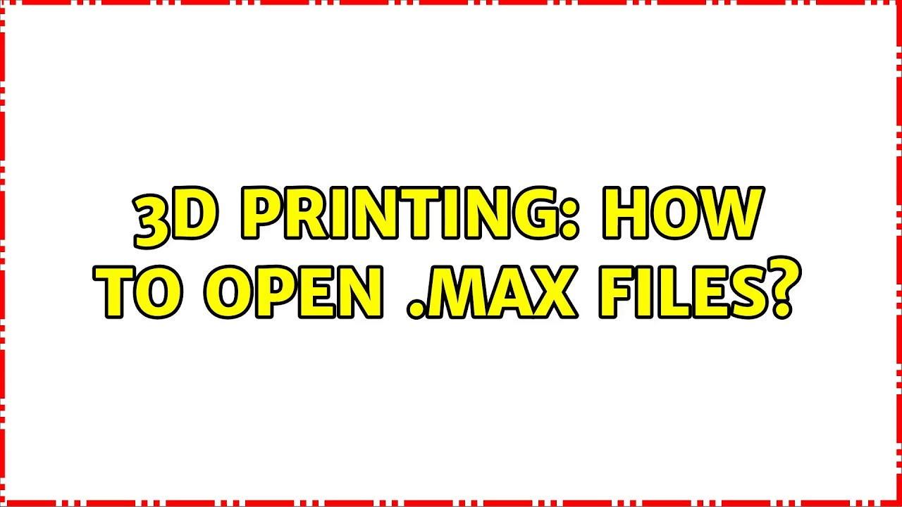 3D Printing How to open .max files? YouTube