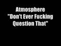 Atmosphere - Don't Ever Fucking Question That