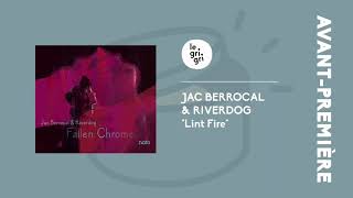 Jac Berrocal & Riverdog - Lint Fire (Fallen Chrome) | Le Grigri Première