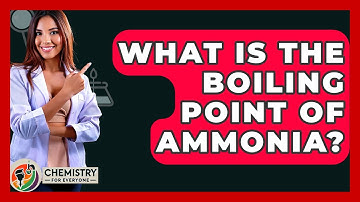 What Is The Boiling Point Of Ammonia? - Chemistry For Everyone
