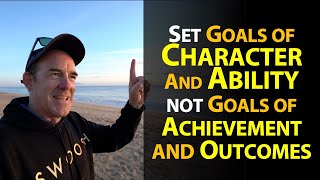Set Goals of Character and Ability, not of Achievement and Status