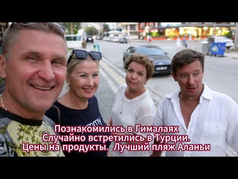 Познакомились в Гималаях а встретились в Турции / ЦЕНЫ в магазинах АЛАНЬИ на продукты / Лучший пляж.