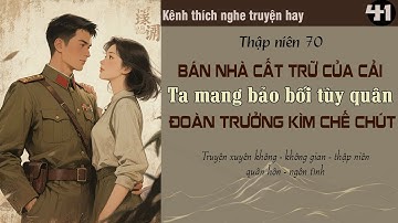 Tập 41 : Thập niên 70 bán nhà cất trữ của cải ta mang bảo bối tùy quân đoàn trưởng kìm chế chút