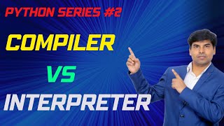 Python Series # 2 - Difference between Compiler and Interpreter