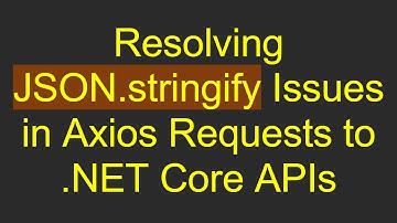 Resolving JSON.stringify Issues in Axios Requests to .NET Core APIs