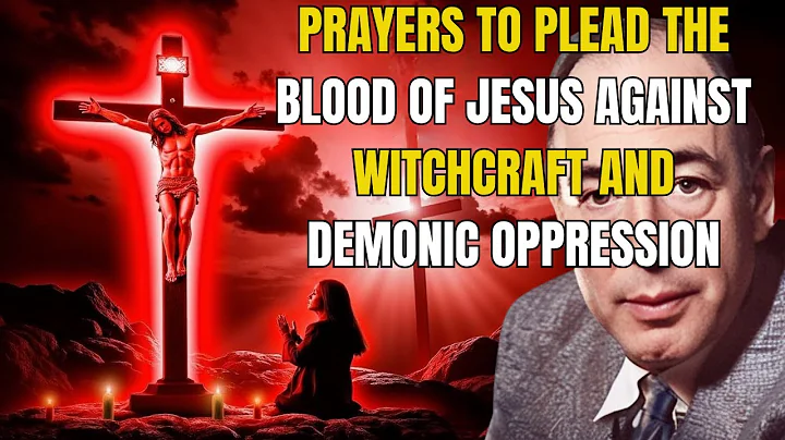 50 Prayers to Plead the Blood of Jesus Against Witchcraft And Demonic Oppression | C.S. Lewis