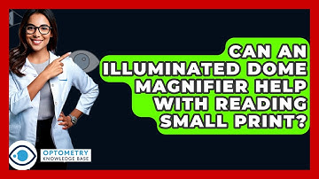 Can An Illuminated Dome Magnifier Help With Reading Small Print? - Optometry Knowledge Base