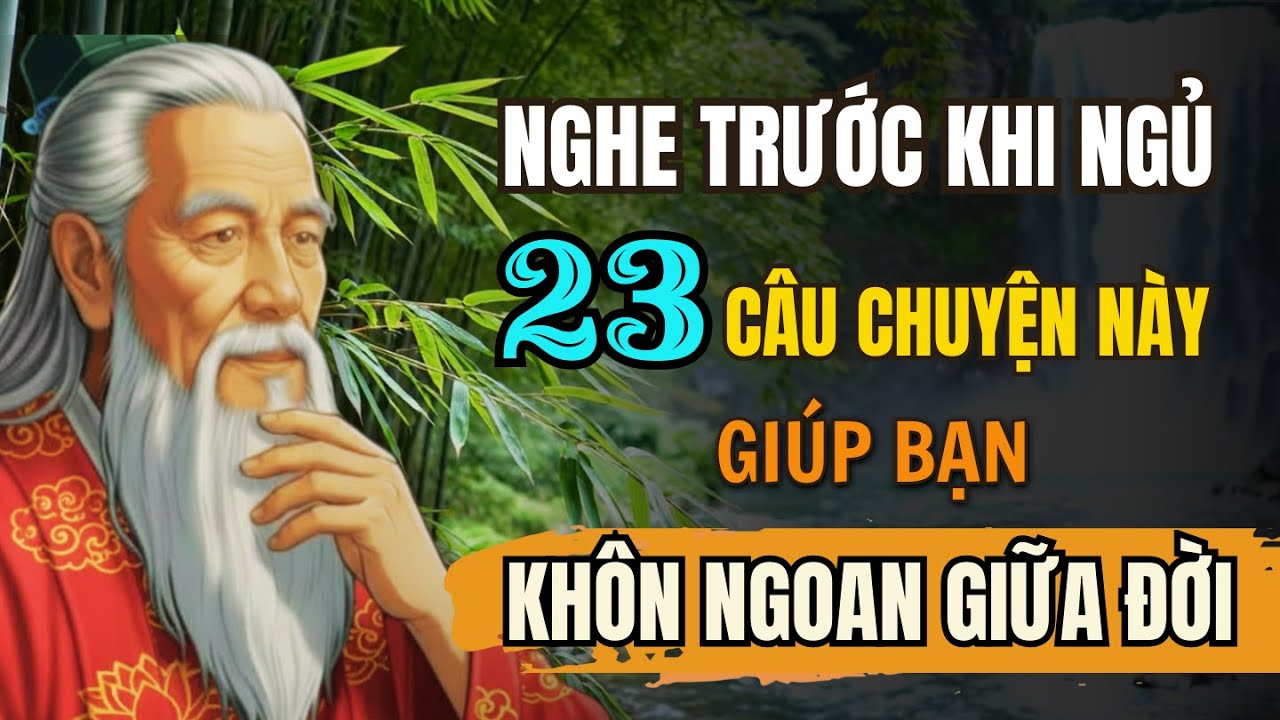 23 Câu Chuyện Cổ Nhân – Nghe Trước Khi Ngủ Để Sống Bình Thản Và Khôn Ngoan Hơn